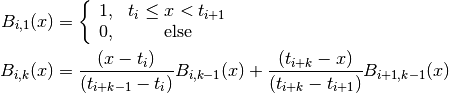 B_{i,1}(x) &=
  \left\{
    \begin{array}{cc}
      1, & t_i \le x < t_{i+1} \\
      0, & \textrm{else}
    \end{array}
  \right. \\
B_{i,k}(x) &= {(x - t_i) \over (t_{i+k-1} - t_i)} B_{i,k-1}(x) +
              {(t_{i+k} - x) \over (t_{i+k} - t_{i+1})} B_{i+1,k-1}(x)
