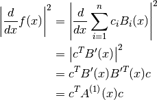 \left| \frac{d}{dx} f(x) \right|^2 &= \left| \frac{d}{dx} \sum_{i=1}^n c_i B_i(x) \right|^2 \\
&= \left| c^T B'(x) \right|^2 \\
&= c^T B'(x) B'^T(x) c \\
&= c^T A^{(1)}(x) c