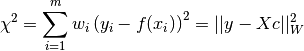 \chi^2 = \sum_{i=1}^m w_i \left( y_i - f(x_i) \right)^2 = || y - X c ||_W^2